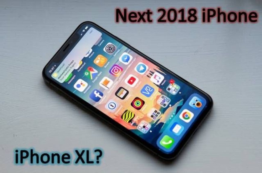 Apple Next 2018 iPhone, iPhone XL? iPhone 11? Rumors and Informations So Far